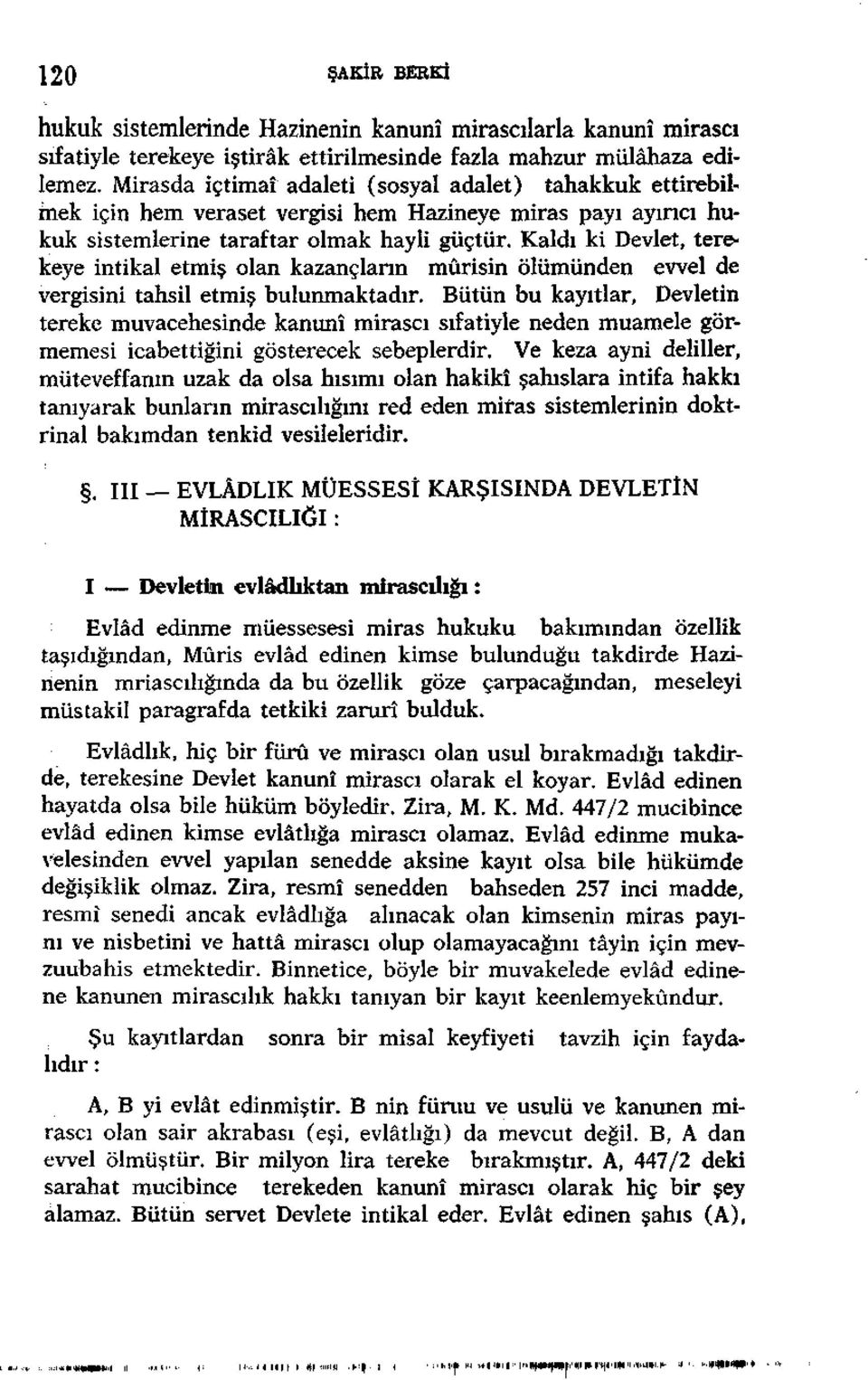 Kaldı ki Devlet, terekeye intikal etmiş olan kazançların murisin ölümünden evvel de vergisini tahsil etmiş bulunmaktadır.