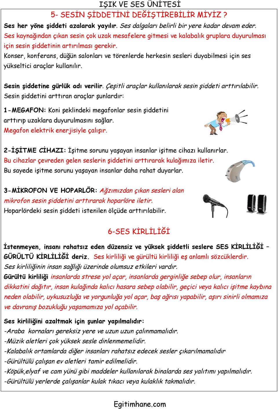 Konser, konferans, düğün salonları ve törenlerde herkesin sesleri duyabilmesi için ses yükseltici araçlar kullanılır. Sesin şiddetine gürlük adı verilir.