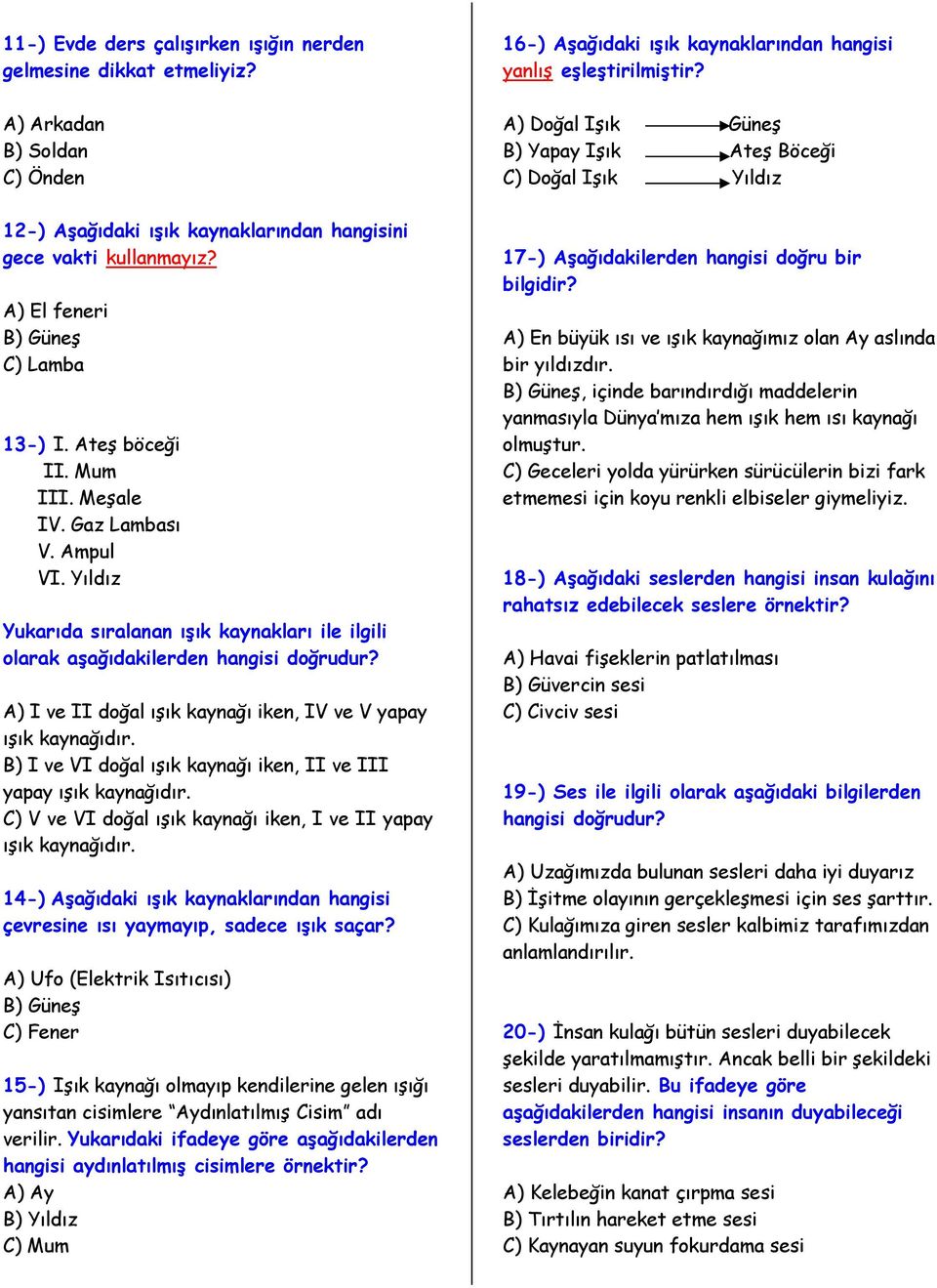 A) I ve II doğal ışık kaynağı iken, IV ve V yapay ışık kaynağıdır. B) I ve VI doğal ışık kaynağı iken, II ve III yapay ışık kaynağıdır.