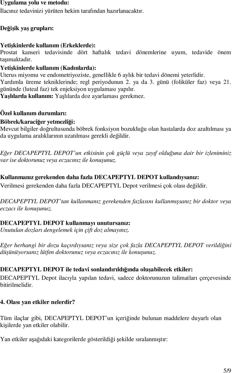 Yetişkinlerde kullanım (Kadınlarda): Uterus miyomu ve endometriyoziste, genellikle 6 aylık bir tedavi dönemi yeterlidir. Yardımla üreme tekniklerinde; regl periyodunun 2. ya da 3.