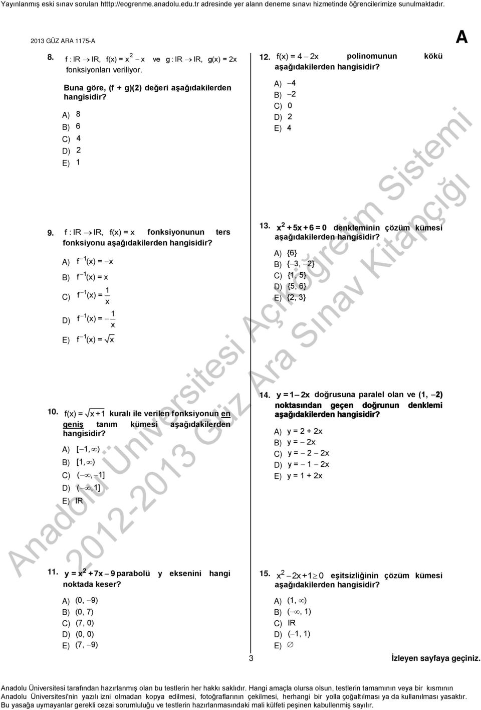 f : IR IR, f(x) = x A) B) C) D) E) f 1 (x) = x 1 f (x) =x 1 1 f (x) = x 1 1 f (x) = x 1 f (x) = x kuralı ile verilen fonksiyonun en geniş tanım kümesi aşağıdakilerden hangisidir?