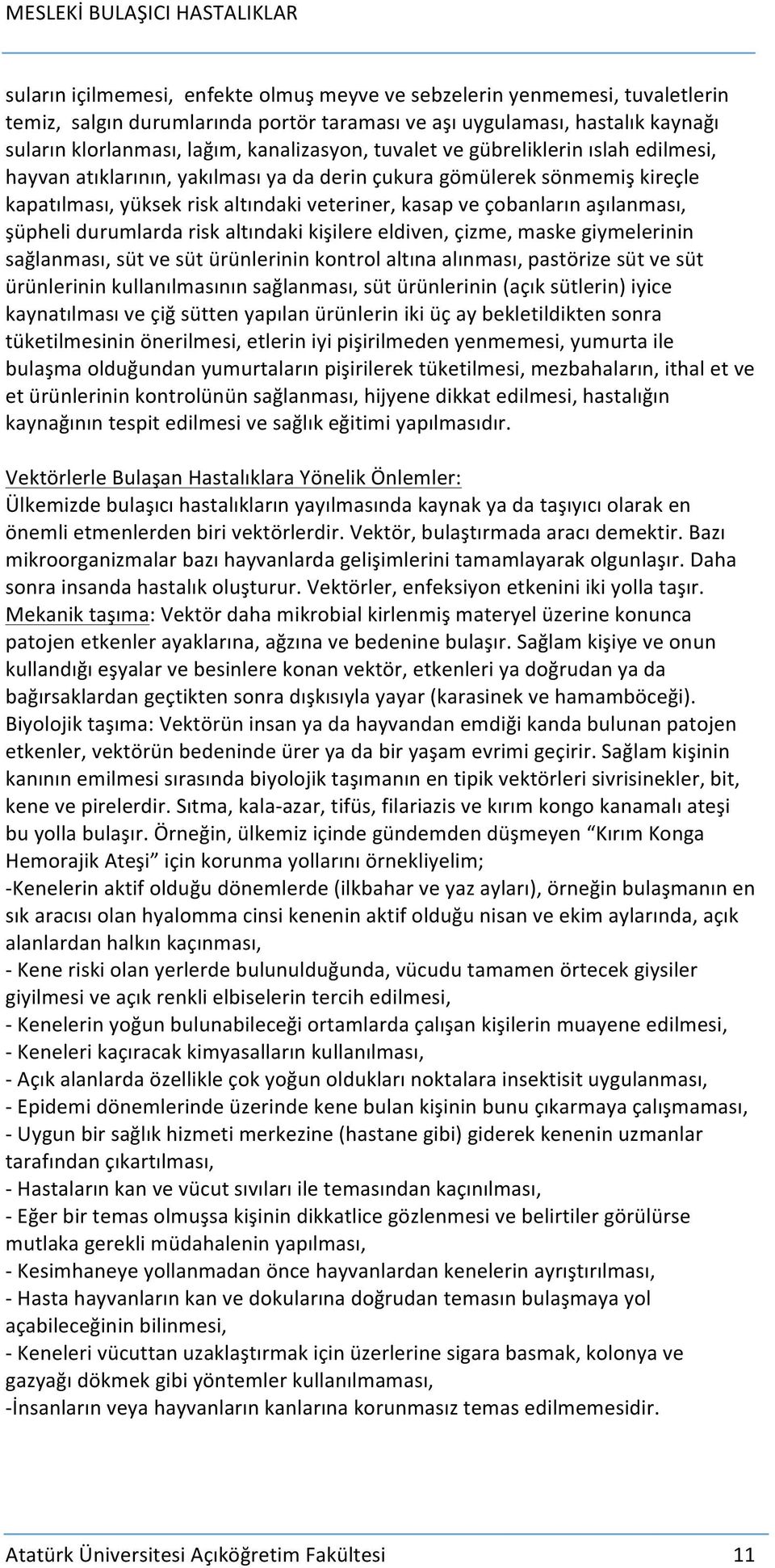 şüpheli durumlarda risk altındaki kişilere eldiven, çizme, maske giymelerinin sağlanması, süt ve süt ürünlerinin kontrol altına alınması, pastörize süt ve süt ürünlerinin kullanılmasının sağlanması,