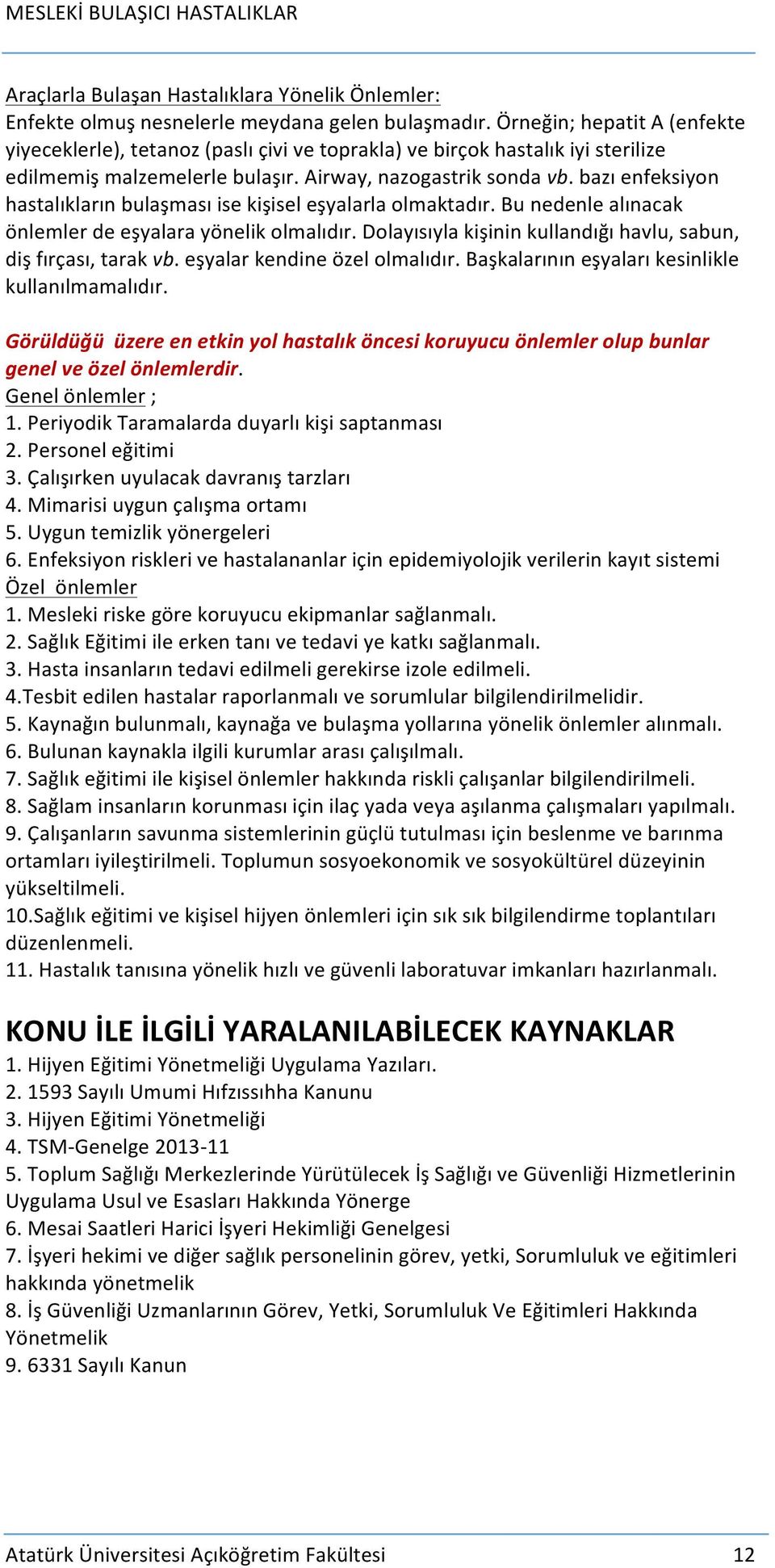 bazı enfeksiyon hastalıkların bulaşması ise kişisel eşyalarla olmaktadır. Bu nedenle alınacak önlemler de eşyalara yönelik olmalıdır.