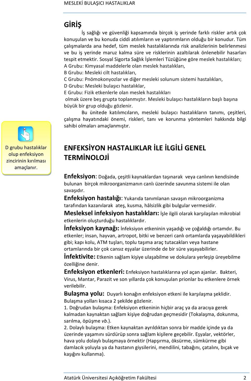 Sosyal Sigorta Sağlık İşlemleri Tüzüğüne göre meslek hastalıkları; A Grubu: Kimyasal maddelerle olan meslek hastalıkları, B Grubu: Mesleki cilt hastalıkları, C Grubu: Pnömokonyozlar ve diğer mesleki