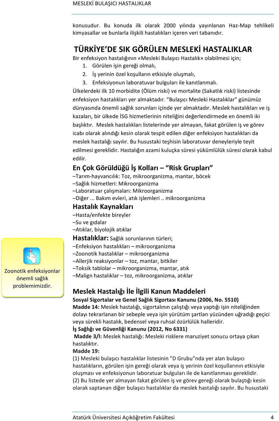 Enfeksiyonun laboratuvar bulguları ile kanıtlanmalı. Ülkelerdeki ilk 10 morbidite (Ölüm riski) ve mortalite (Sakatlık riski) listesinde enfeksiyon hastalıkları yer almaktadır.