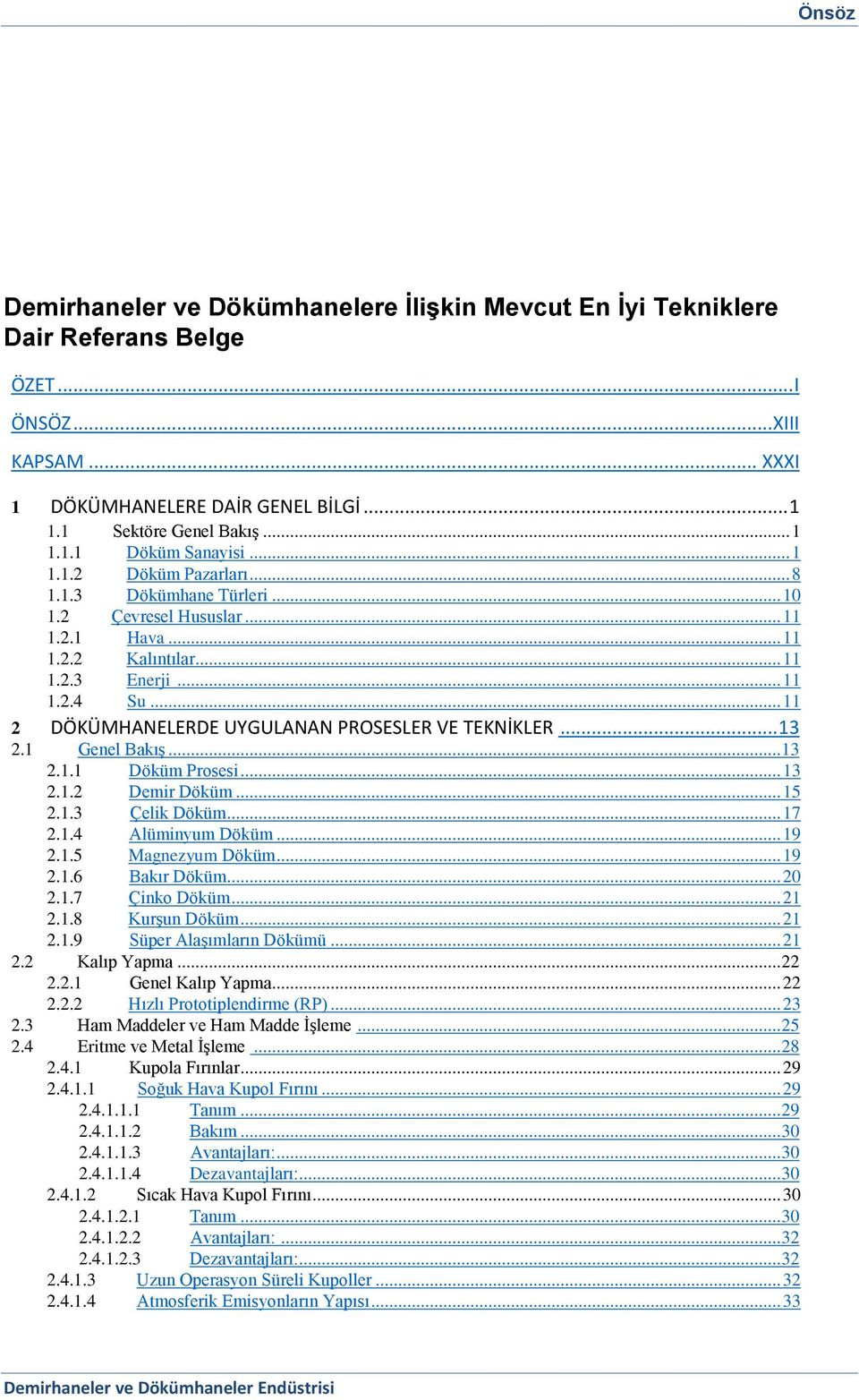 .. 11 2 DÖKÜMHANELERDE UYGULANAN PROSESLER VE TEKNİKLER... 13 2.1 Genel Bakış... 13 2.1.1 Döküm Prosesi... 13 2.1.2 Demir Döküm... 15 2.1.3 Çelik Döküm... 17 2.1.4 Alüminyum Döküm... 19 2.1.5 Magnezyum Döküm.