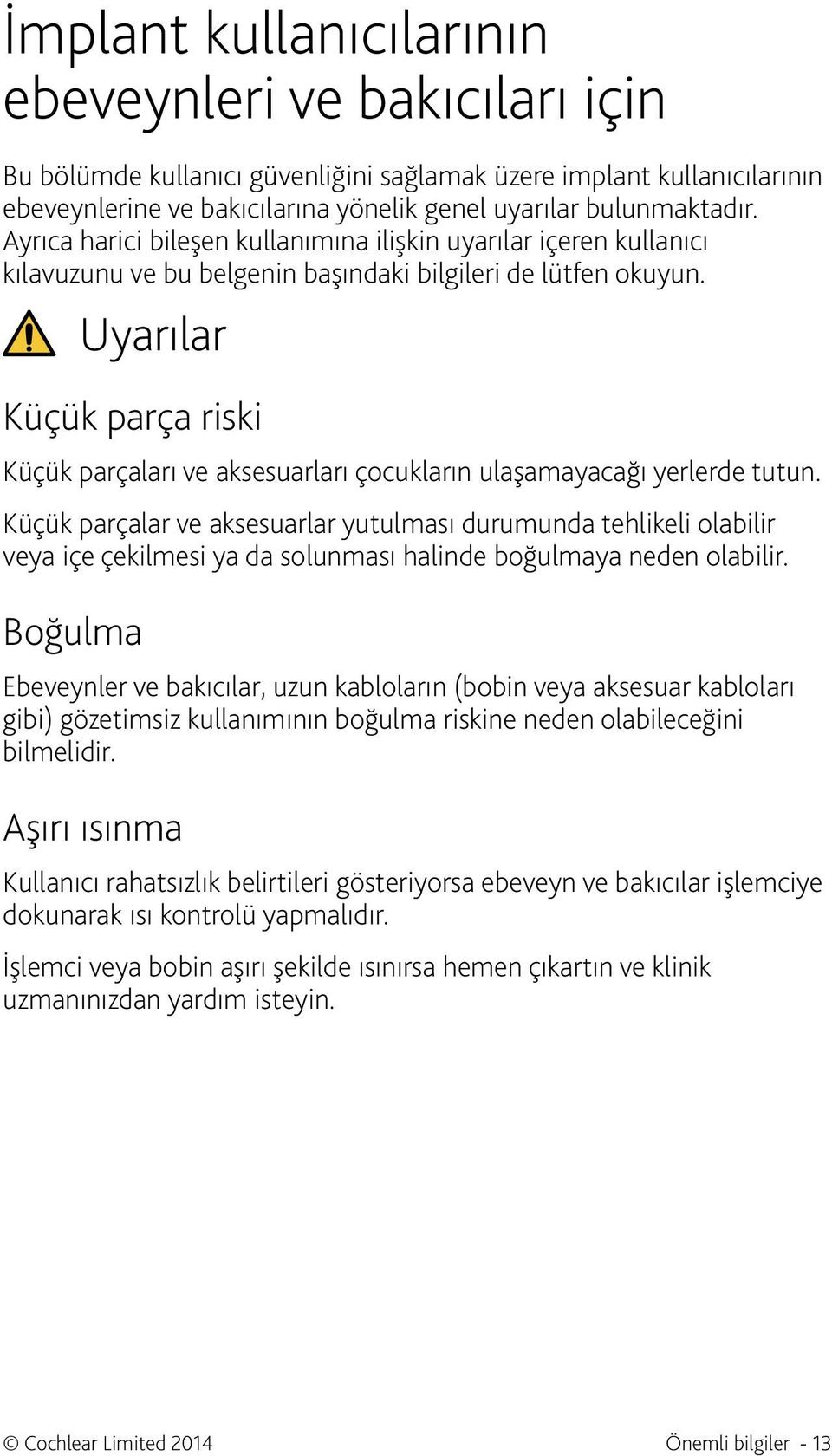 Uyarılar Küçük parça riski Küçük parçaları ve aksesuarları çocukların ulaşamayacağı yerlerde tutun.