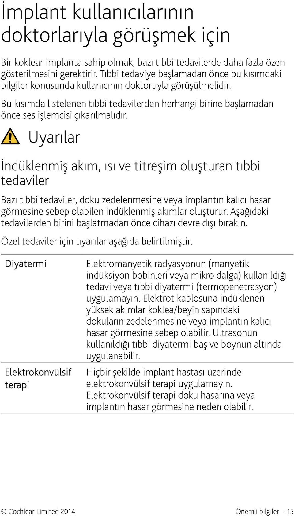 Bu kısımda listelenen tıbbi tedavilerden herhangi birine başlamadan önce ses işlemcisi çıkarılmalıdır.