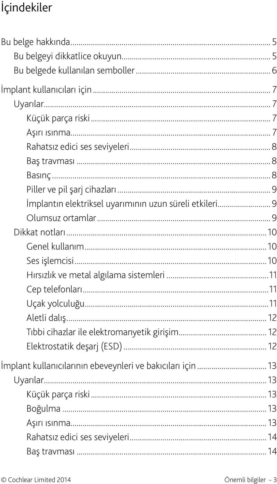 ..10 Genel kullanım...10 Ses işlemcisi...10 Hırsızlık ve metal algılama sistemleri...11 Cep telefonları...11 Uçak yolculuğu...11 Aletli dalış... 12 Tıbbi cihazlar ile elektromanyetik girişim.