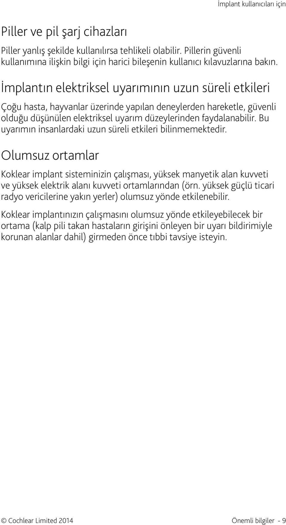 İmplantın elektriksel uyarımının uzun süreli etkileri Çoğu hasta, hayvanlar üzerinde yapılan deneylerden hareketle, güvenli olduğu düşünülen elektriksel uyarım düzeylerinden faydalanabilir.