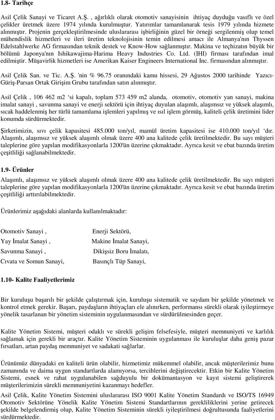 Projenin gerçekleştirilmesinde uluslararası işbirliğinin güzel bir örneği sergilenmiş olup temel mühendislik hizmetleri ve ileri üretim teknolojisinin temin edilmesi amacı ile Almanya'nın Thyssen