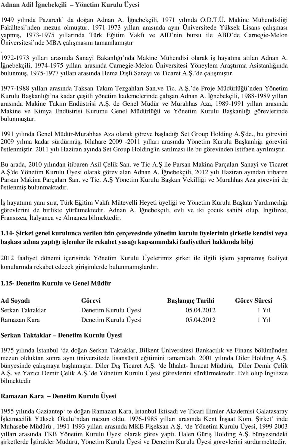 tamamlamıştır. 1972-1973 yılları arasında Sanayi Bakanlığı nda Makine Mühendisi olarak iş hayatına atılan Adnan A.