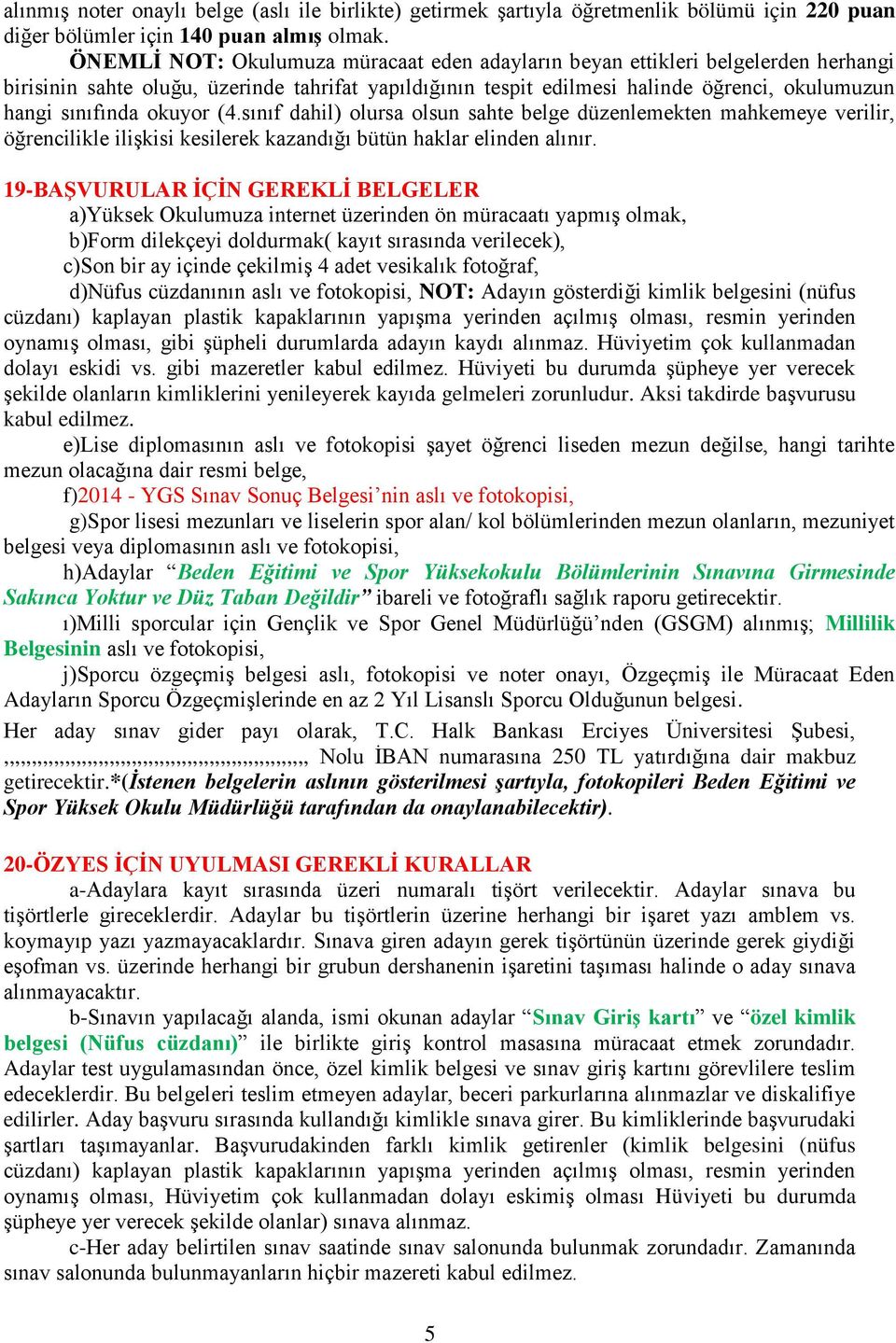 okuyor (4.sınıf dahil) olursa olsun sahte belge düzenlemekten mahkemeye verilir, öğrencilikle ilişkisi kesilerek kazandığı bütün haklar elinden alınır.