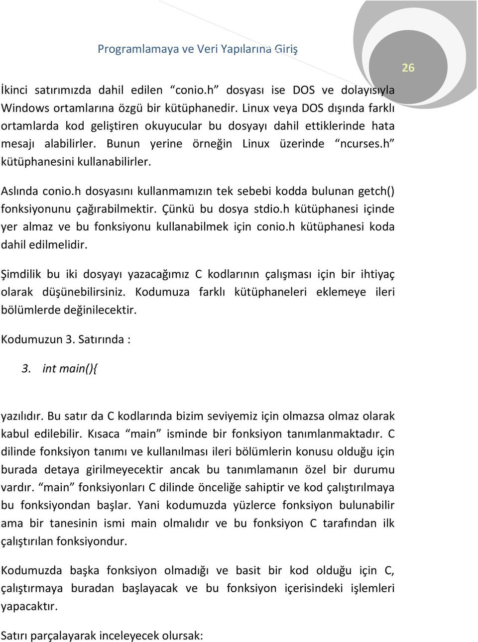 Aslında conio.h dosyasını kullanmamızın tek sebebi kodda bulunan getch() fonksiyonunu çağırabilmektir. Çünkü bu dosya stdio.h kütüphanesi içinde yer almaz ve bu fonksiyonu kullanabilmek için conio.