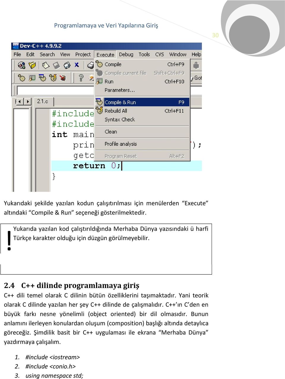 4 C++ dilinde programlamaya giriş C++ dili temel olarak C dilinin bütün özelliklerini taşımaktadır. Yani teorik olarak C dilinde yazılan her şey C++ dilinde de çalışmalıdır.