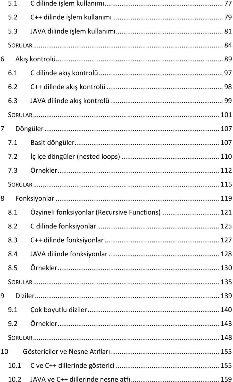 .. 115 8 Fonksiyonlar... 119 8.1 Özyineli fonksiyonlar (Recursive Functions)... 121 8.2 C dilinde fonksiyonlar... 125 8.3 C++ dilinde fonksiyonlar... 127 8.4 JAVA dilinde fonksiyonlar... 128 8.