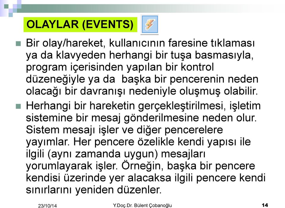 Herhangi bir hareketin gerçekleştirilmesi, işletim sistemine bir mesaj gönderilmesine neden olur. Sistem mesajı işler ve diğer pencerelere yayımlar.