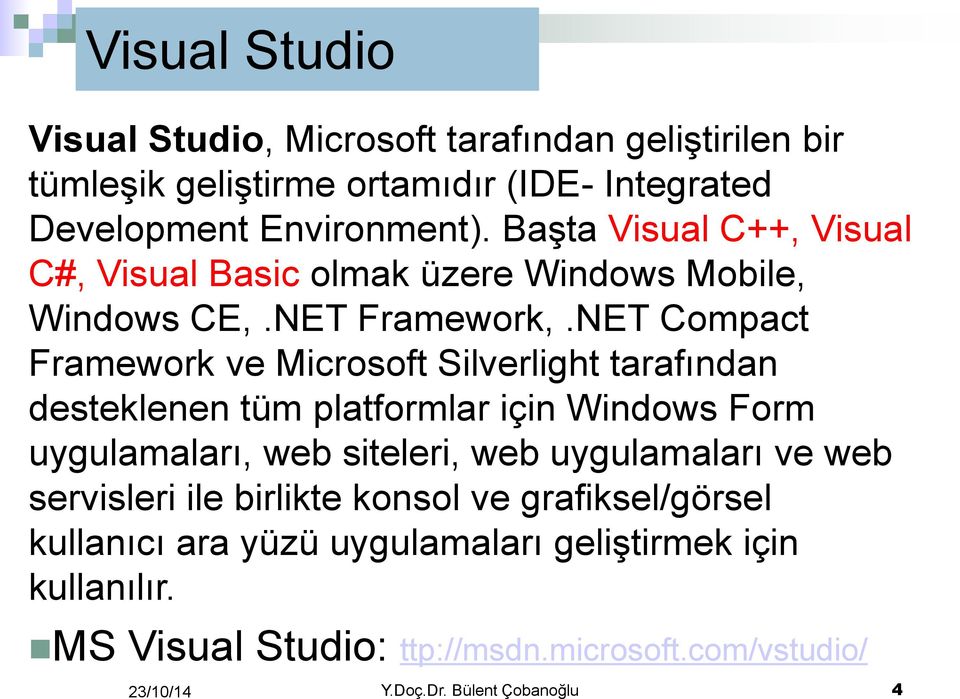 NET Compact Framework ve Microsoft Silverlight tarafından desteklenen tüm platformlar için Windows Form uygulamaları, web siteleri, web uygulamaları