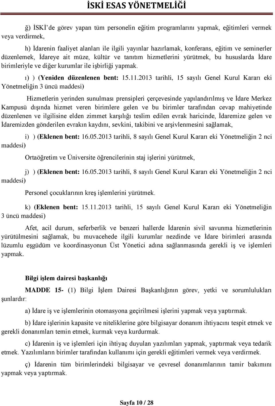 2013 tarihli, 15 sayılı Genel Kurul Kararı eki Yönetmeliğin 3 üncü maddesi) Hizmetlerin yerinden sunulması prensipleri çerçevesinde yapılandırılmış ve İdare Merkez Kampusü dışında hizmet veren