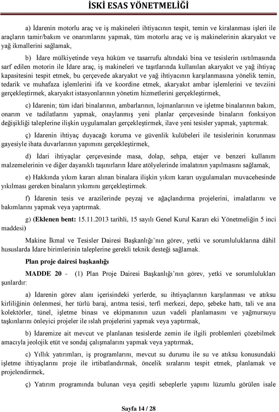 ve yağ ihtiyaç kapasitesini tespit etmek, bu çerçevede akaryakıt ve yağ ihtiyacının karşılanmasına yönelik temin, tedarik ve muhafaza işlemlerini ifa ve koordine etmek, akaryakıt ambar işlemlerini ve