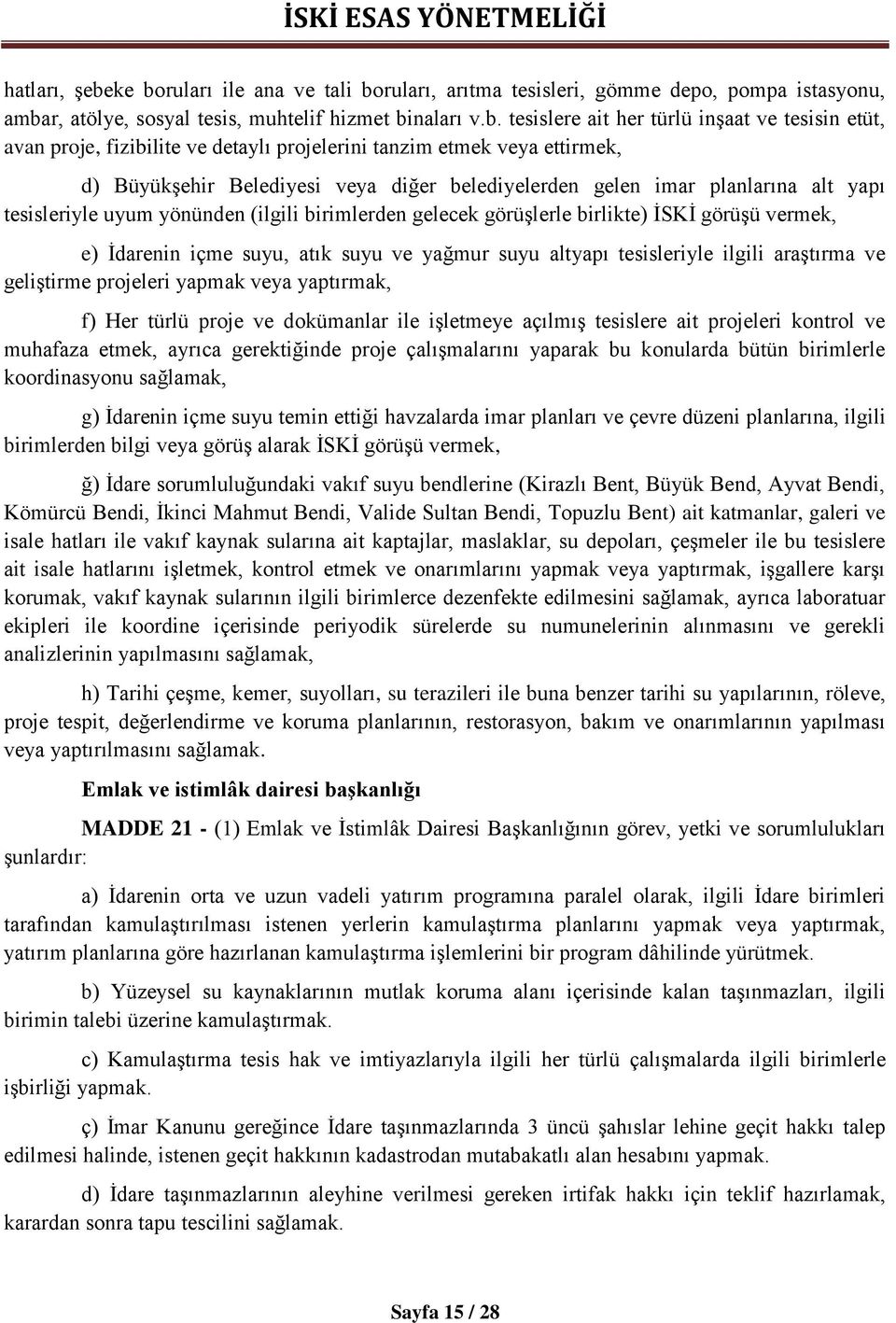 proje, fizibilite ve detaylı projelerini tanzim etmek veya ettirmek, d) Büyükşehir Belediyesi veya diğer belediyelerden gelen imar planlarına alt yapı tesisleriyle uyum yönünden (ilgili birimlerden