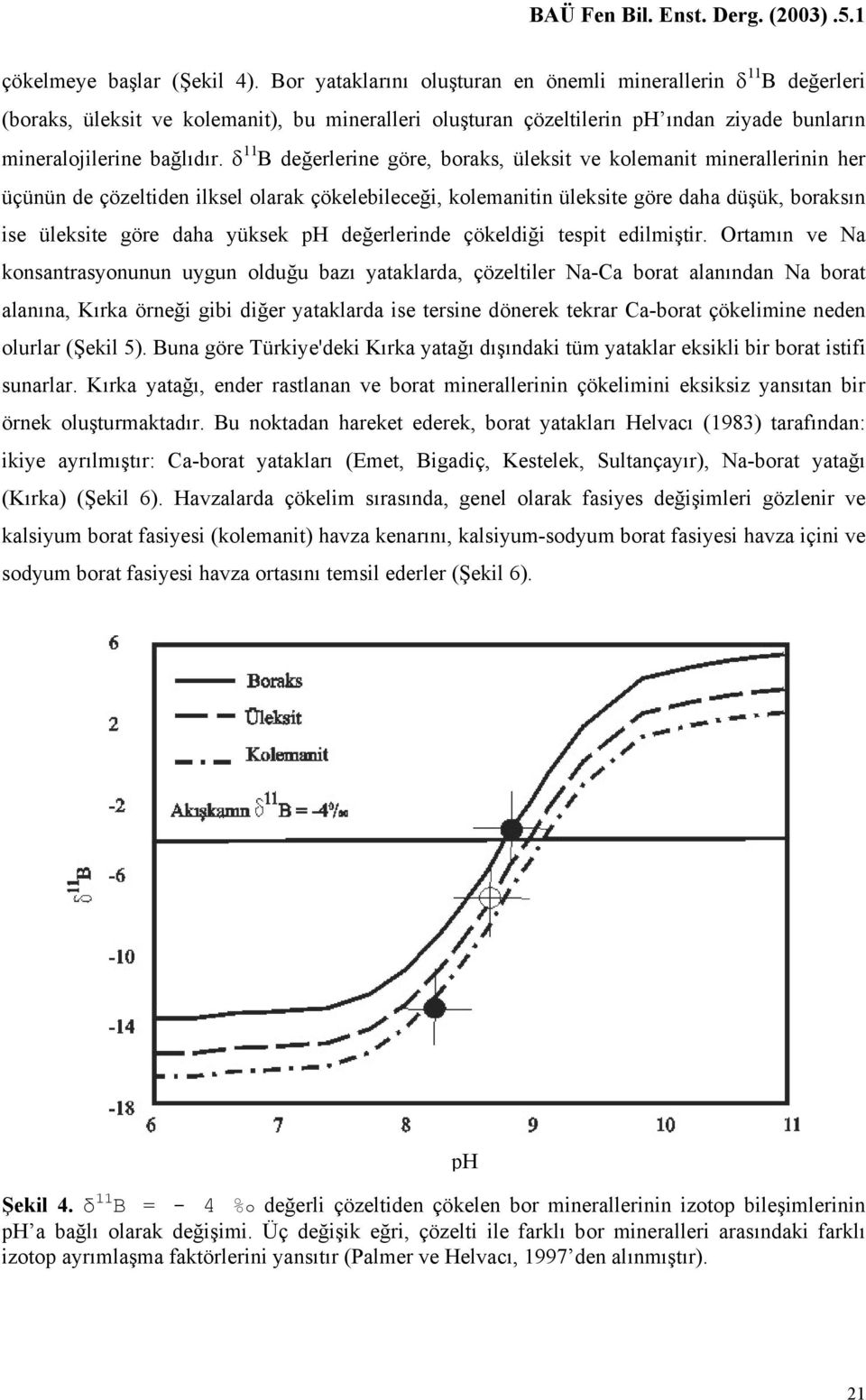 δ 11 B değerlerine göre, boraks, üleksit ve kolemanit minerallerinin her üçünün de çözeltiden ilksel olarak çökelebileceği, kolemanitin üleksite göre daha düşük, boraksın ise üleksite göre daha