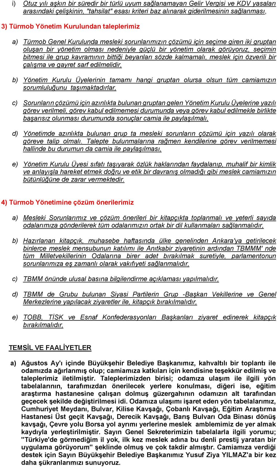 ile grup kavramının bittiği beyanları sözde kalmamalı, meslek için özverili bir çalışma ve gayret sarf edilmelidir, b) Yönetim Kurulu lerinin tamamı hangi gruptan olursa olsun tüm camiamızın