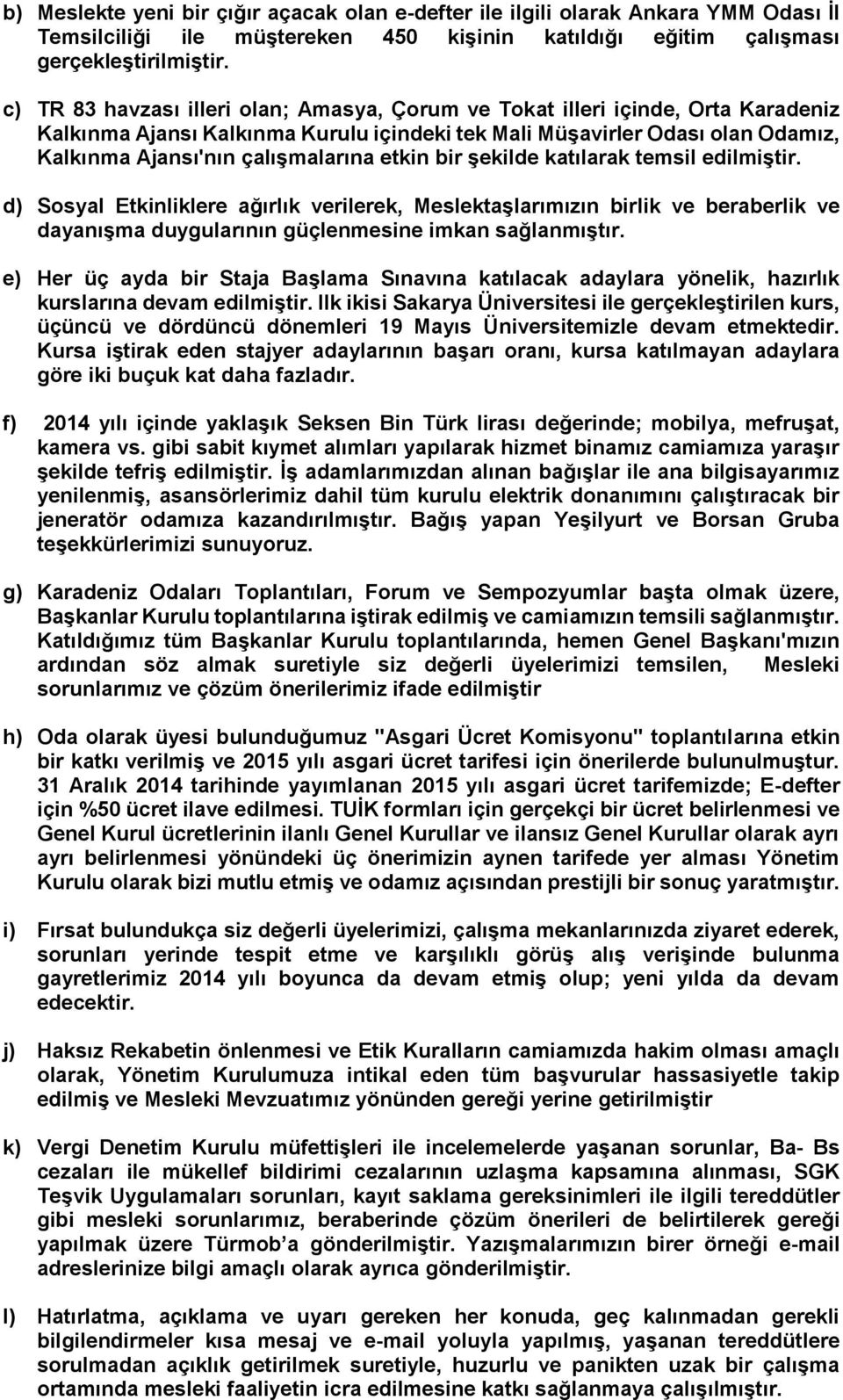 etkin bir şekilde katılarak temsil edilmiştir. d) Sosyal Etkinliklere ağırlık verilerek, Meslektaşlarımızın birlik ve beraberlik ve dayanışma duygularının güçlenmesine imkan sağlanmıştır.