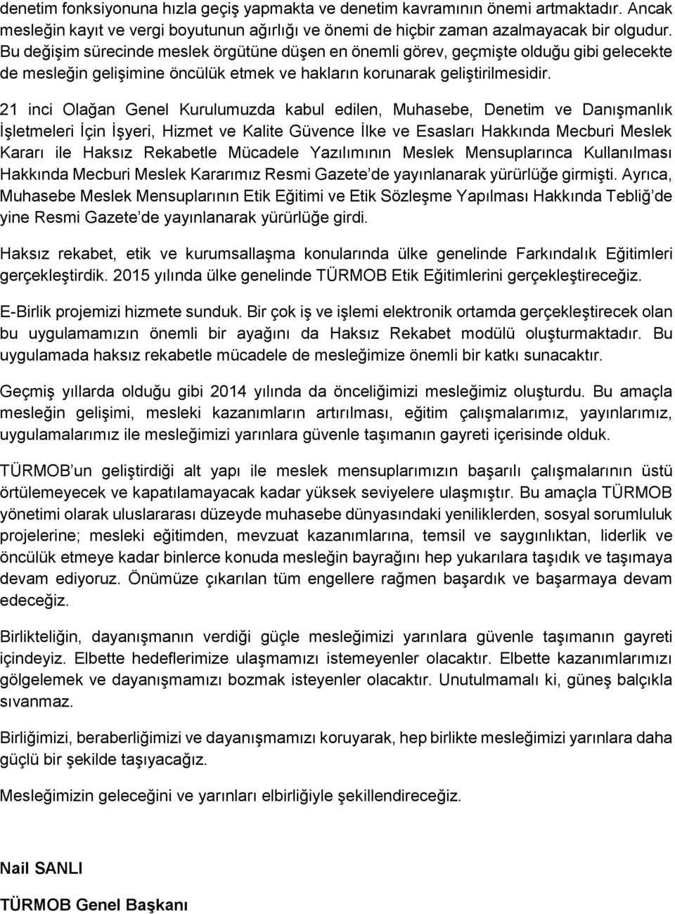 21 inci Olağan Genel Kurulumuzda kabul edilen, Muhasebe, Denetim ve Danışmanlık İşletmeleri İçin İşyeri, Hizmet ve Kalite Güvence İlke ve Esasları Hakkında Mecburi Meslek Kararı ile Haksız Rekabetle