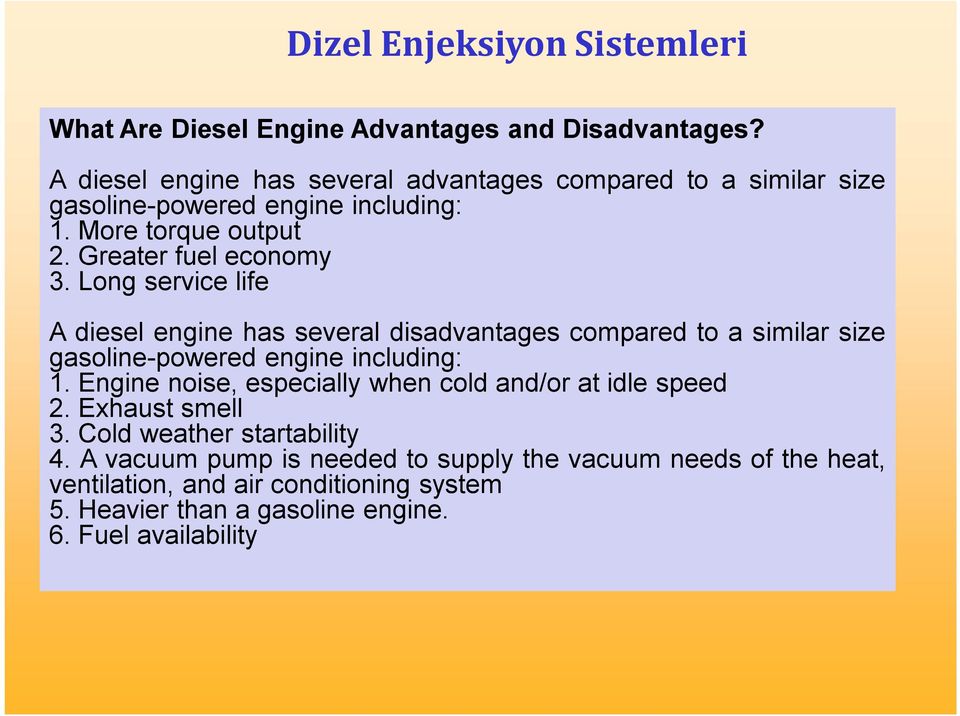 Long service life A diesel engine has several disadvantages compared to a similar size gasoline-powered engine including: 1.