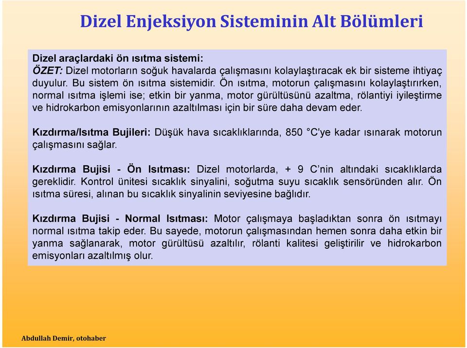 Ön ısıtma, motorun çalışmasını kolaylaştırırken, normal ısıtma işlemi ise; etkin bir yanma, motor gürültüsünü azaltma, rölantiyi iyileştirme ve hidrokarbon emisyonlarının azaltılması için bir süre