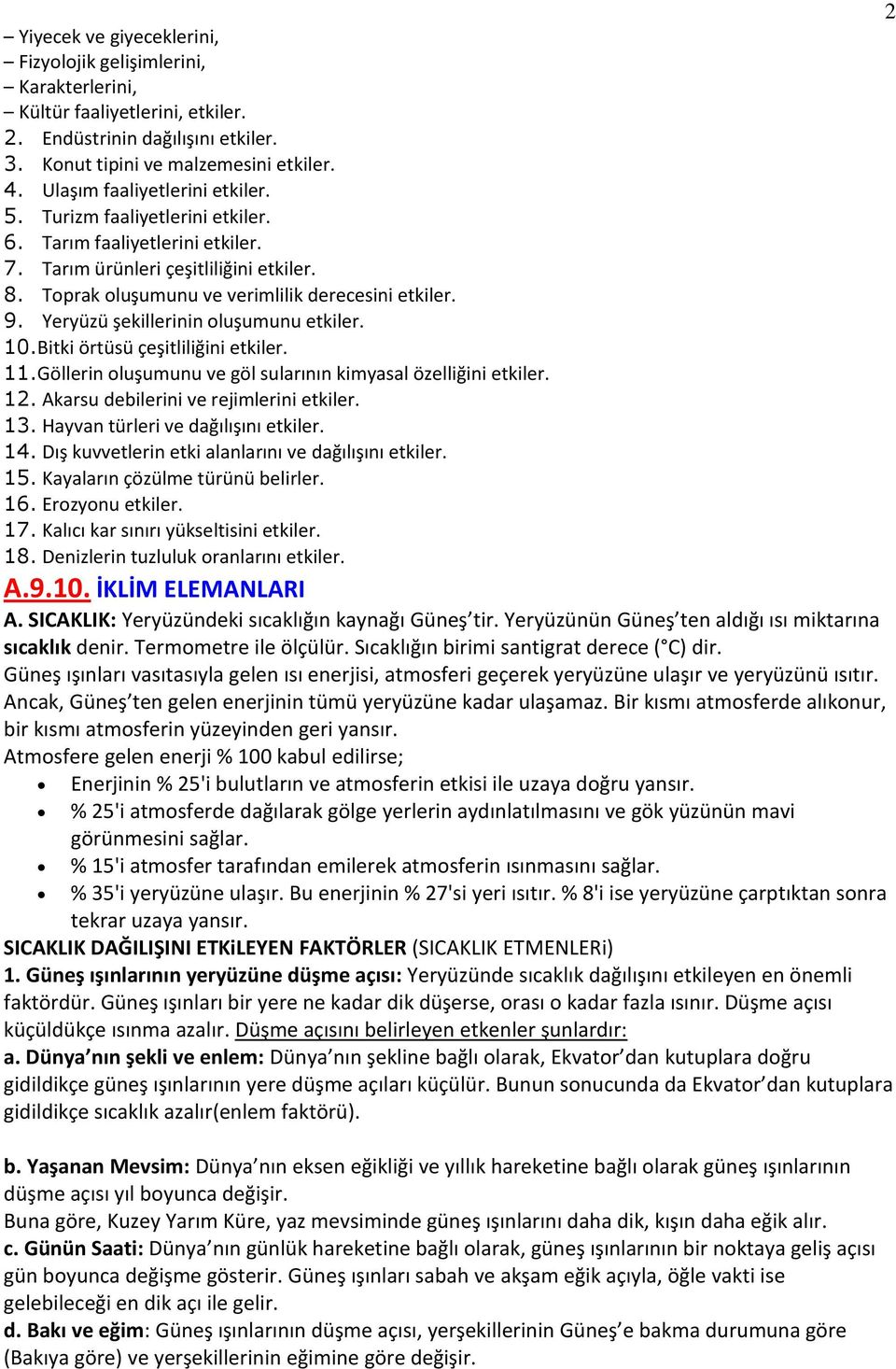 Yeryüzü şekillerinin oluşumunu etkiler. 10.Bitki örtüsü çeşitliliğini etkiler. 11.Göllerin oluşumunu ve göl sularının kimyasal özelliğini etkiler. 12. Akarsu debilerini ve rejimlerini etkiler. 13.