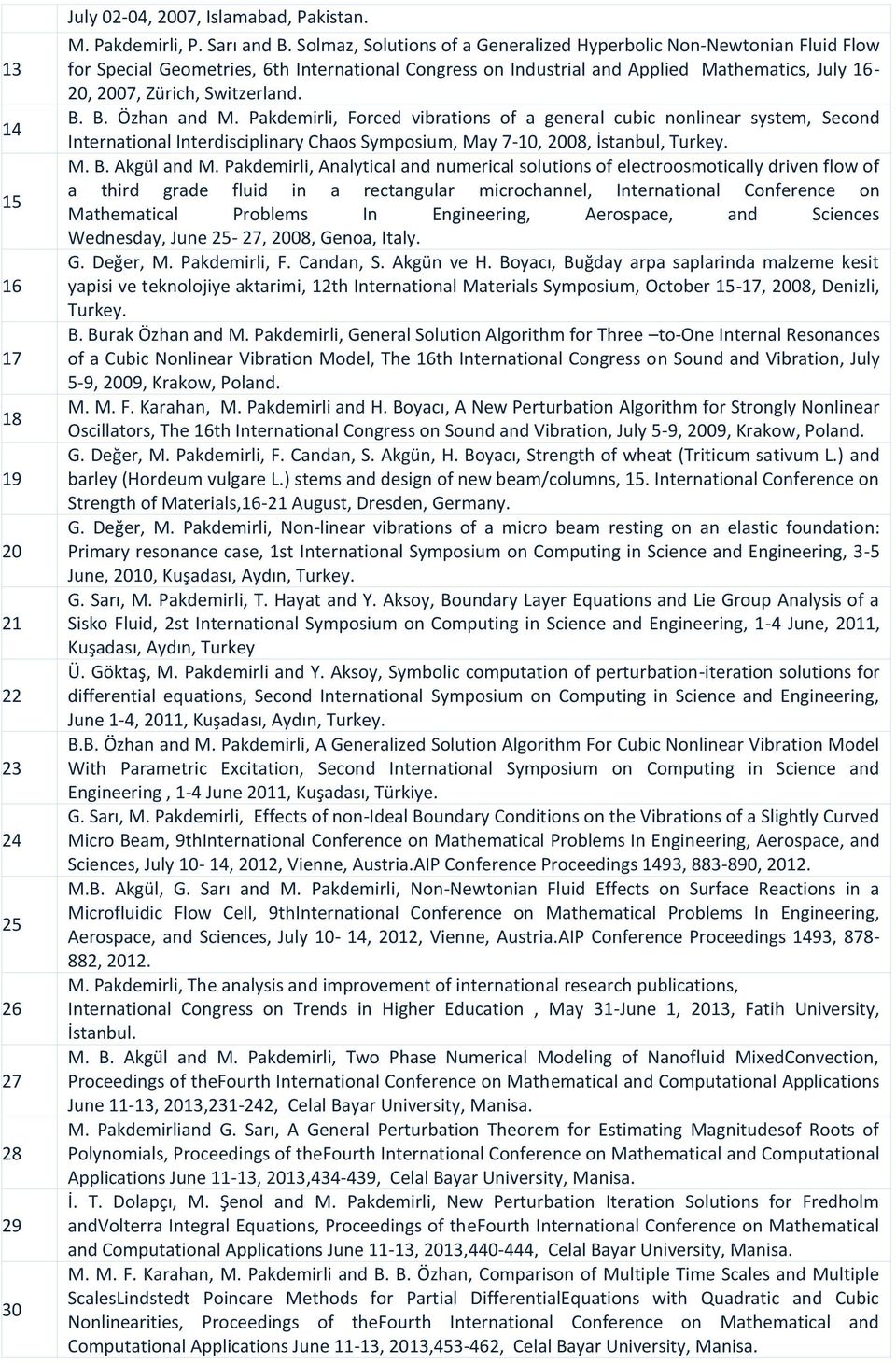 B. B. Özhan and M. Pakdemirli, Forced vibrations of a general cubic nonlinear system, Second International Interdisciplinary Chaos Symposium, May 7-10, 2008, İstanbul, Turkey. M. B. Akgül and M.