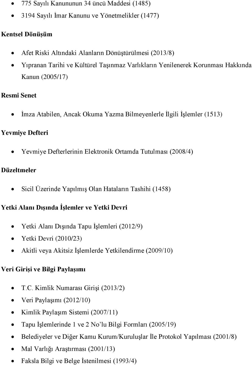 Tutulması (2008/4) Düzeltmeler Sicil Üzerinde Yapılmış Olan Hataların Tashihi (1458) Yetki Alanı Dışında İşlemler ve Yetki Devri Yetki Alanı Dışında Tapu İşlemleri (2012/9) Yetki Devri (2010/23)