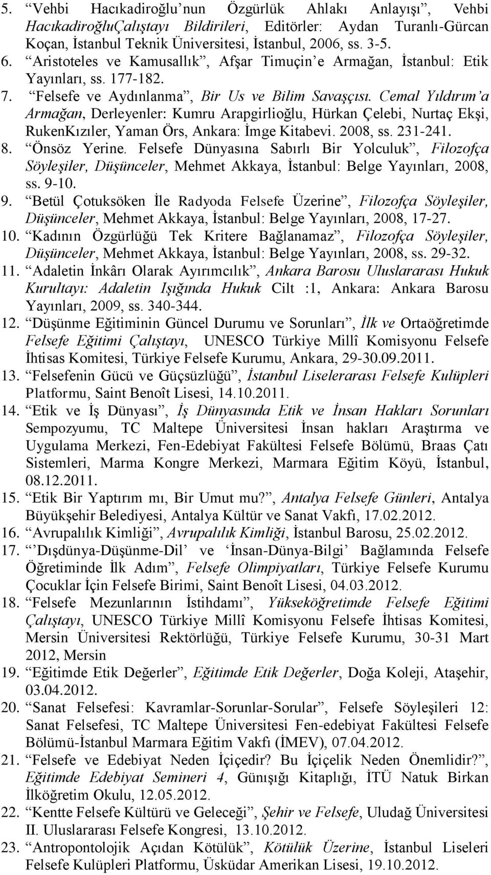 Cemal Yıldırım a Armağan, Derleyenler: Kumru Arapgirlioğlu, Hürkan Çelebi, Nurtaç Ekşi, RukenKızıler, Yaman Örs, Ankara: İmge Kitabevi. 2008, ss. 231-241. 8. Önsöz Yerine.