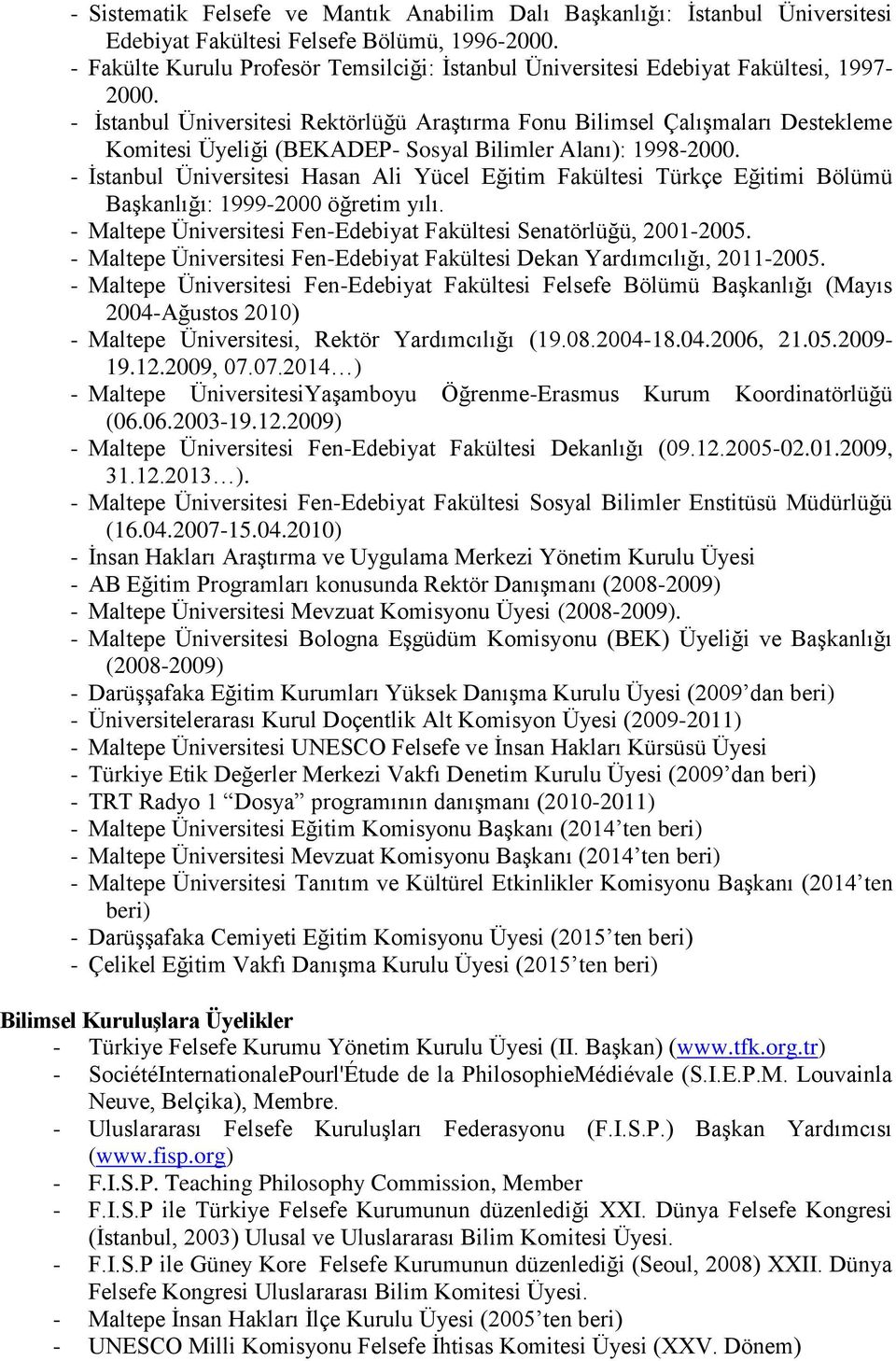 - İstanbul Üniversitesi Rektörlüğü Araştırma Fonu Bilimsel Çalışmaları Destekleme Komitesi Üyeliği (BEKADEP- Sosyal Bilimler Alanı): 1998-2000.