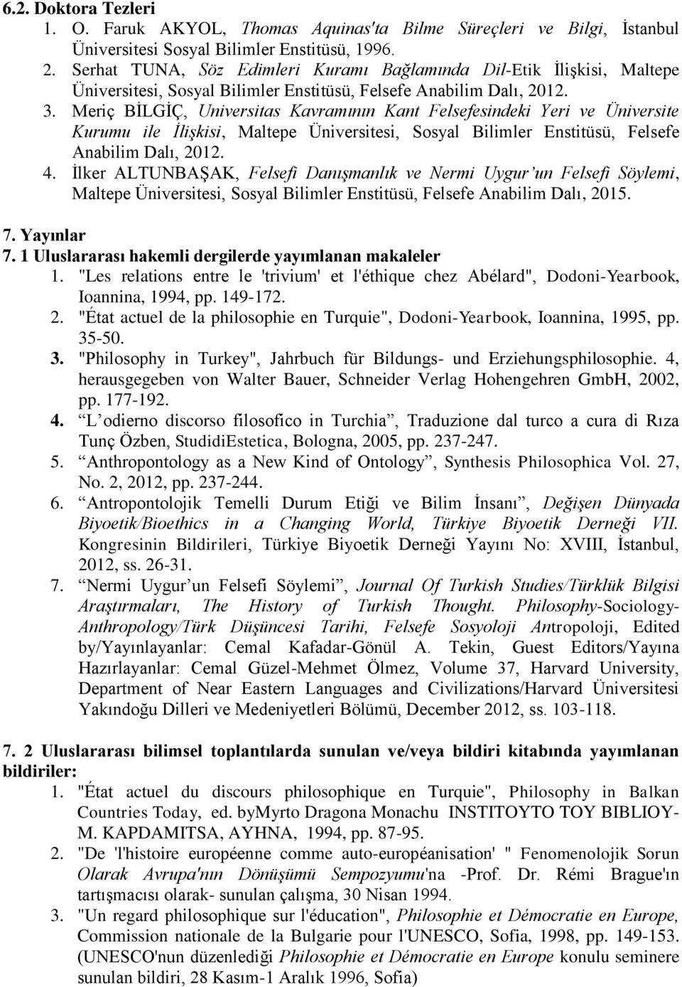 Meriç BİLGİÇ, Universitas Kavramının Kant Felsefesindeki Yeri ve Üniversite Kurumu ile İlişkisi, Maltepe Üniversitesi, Sosyal Bilimler Enstitüsü, Felsefe Anabilim Dalı, 2012. 4.