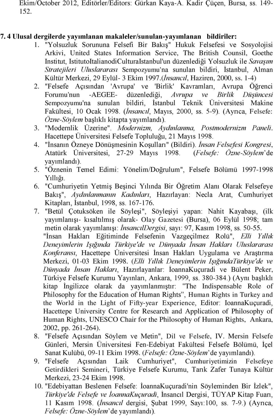 Yolsuzluk ile Savaşım Stratejileri Uluslararası Sempozyumu'na sunulan bildiri, İstanbul, Alman Kültür Merkezi, 29 Eylül- 3 Ekim 1997.(İnsancıl, Haziren, 2000, ss. 1-4) 2.