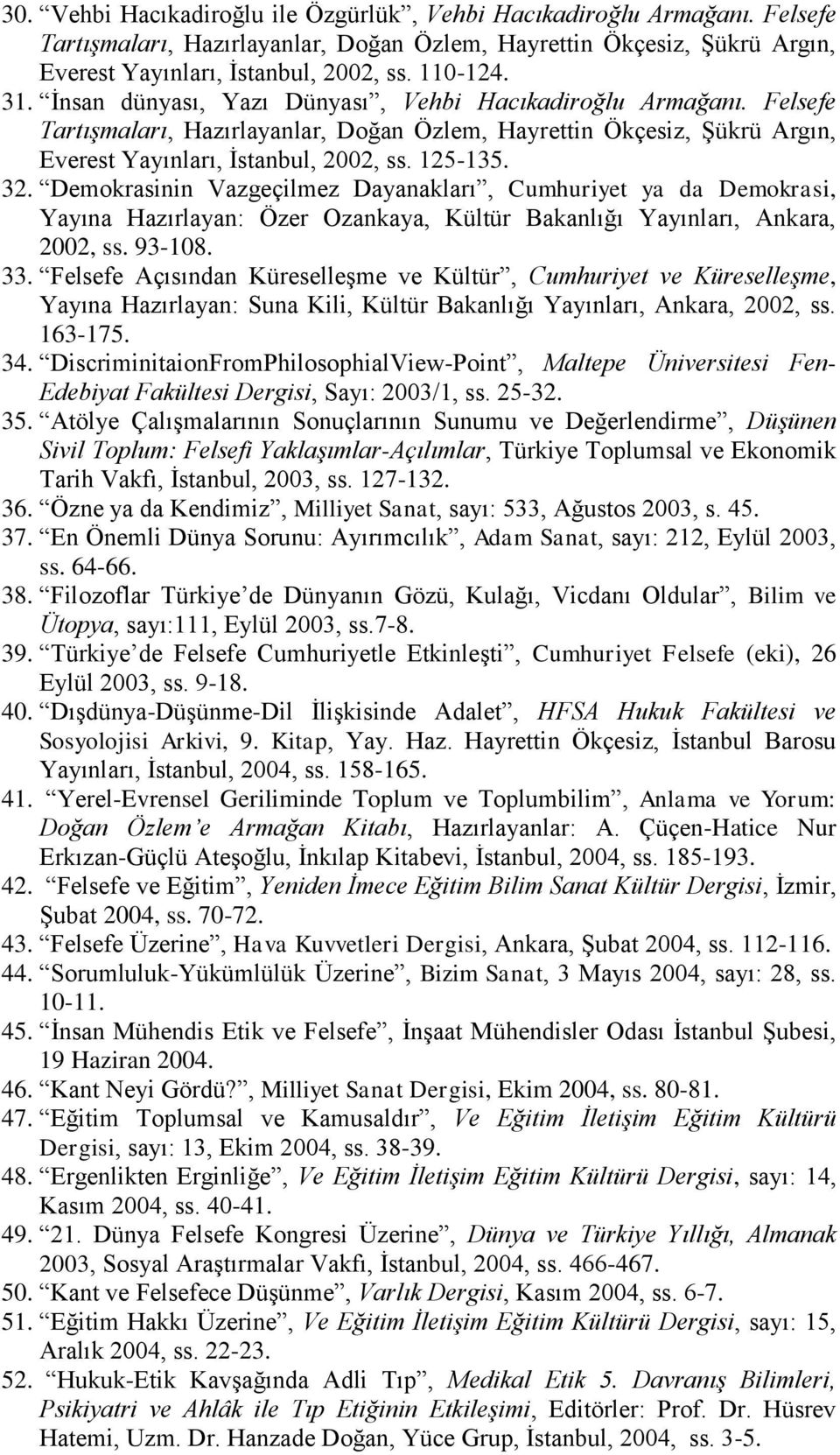 Demokrasinin Vazgeçilmez Dayanakları, Cumhuriyet ya da Demokrasi, Yayına Hazırlayan: Özer Ozankaya, Kültür Bakanlığı Yayınları, Ankara, 2002, ss. 93-108. 33.