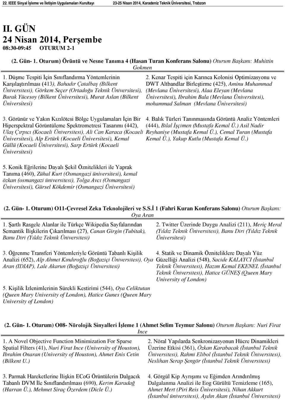 Görünür ve Yakın Kızılötesi Bölge Uygulamaları İçin Bir Hiperspektral Görüntüleme Spektrometresi Tasarımı (442), Ulaş Çırpıcı (Kocaeli, Ali Can Karaca (Kocaeli, Alp Ertürk (Kocaeli, Kemal Güllü