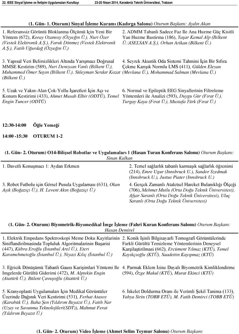 Yapısal Veri Belirsizlikleri Altında Yarışmacı Doğrusal MMSE Kestirim (589), Nuri Denizcan Vanlı (Bilkent Ü.), Muhammed Ömer Sayın (Bilkent Ü.), Süleyman Serdar Kozat (Bilkent Ü.) 5.