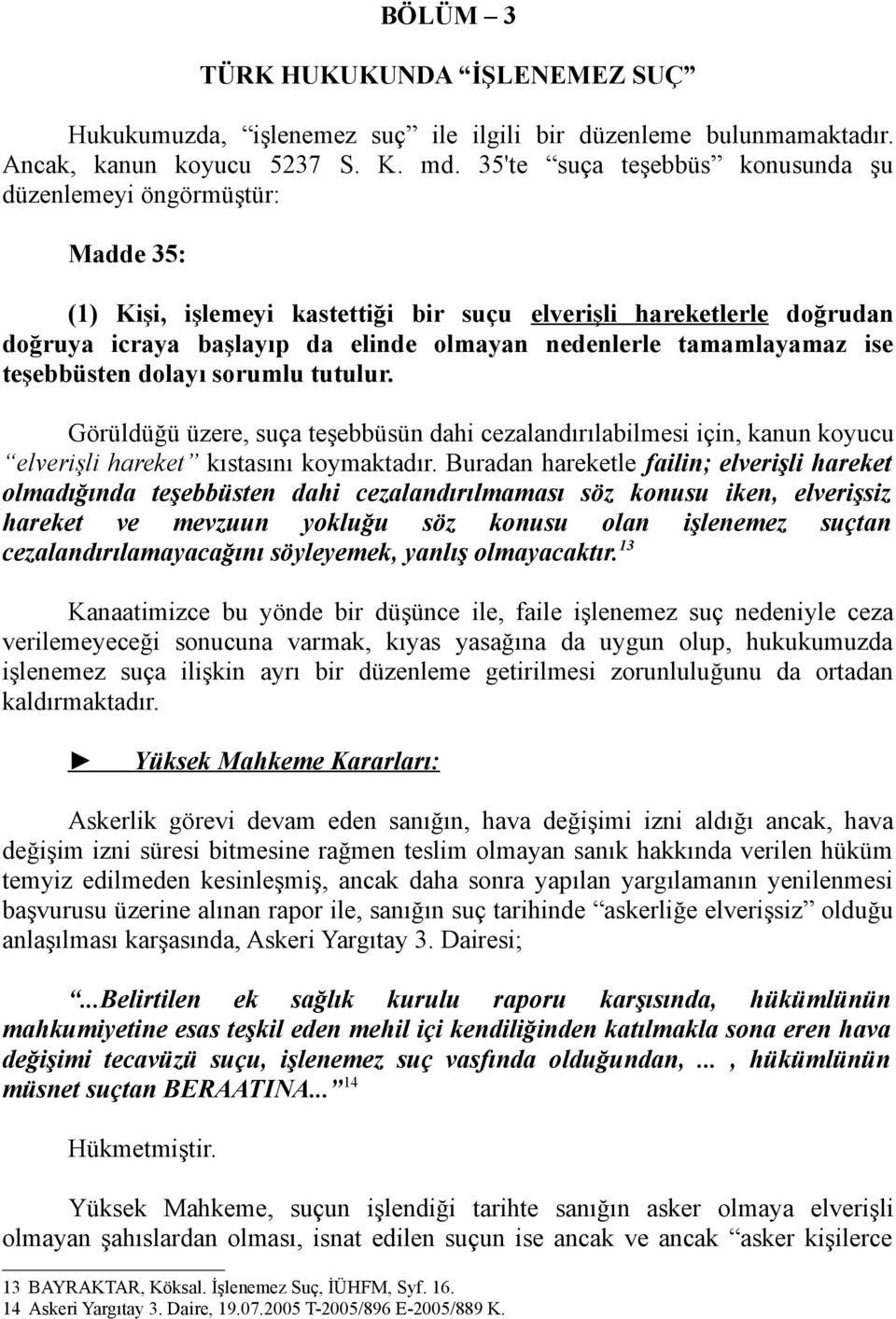 tamamlayamaz ise teşebbüsten dolayı sorumlu tutulur. Görüldüğü üzere, suça teşebbüsün dahi cezalandırılabilmesi için, kanun koyucu elverişli hareket kıstasını koymaktadır.