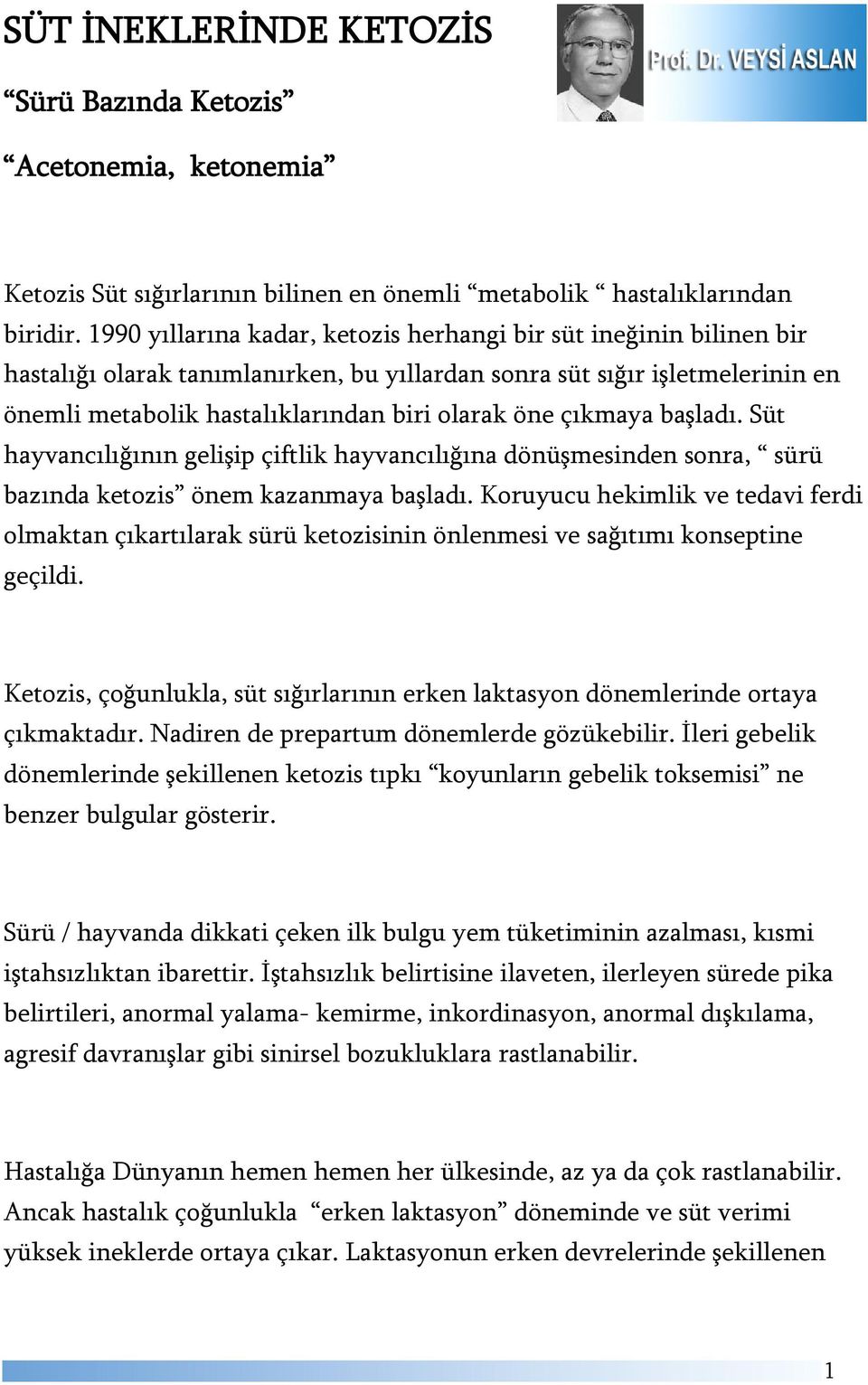 çıkmaya başladı. Süt hayvancılığının gelişip çiftlik hayvancılığına dönüşmesinden sonra, sürü bazında ketozis önem kazanmaya başladı.