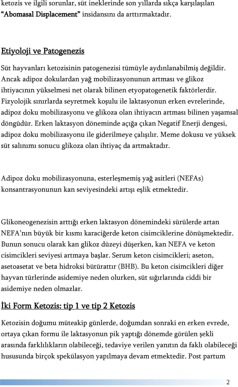 Ancak adipoz dokulardan yağ mobilizasyonunun artması ve glikoz ihtiyacının yükselmesi net olarak bilinen etyopatogenetik faktörlerdir.