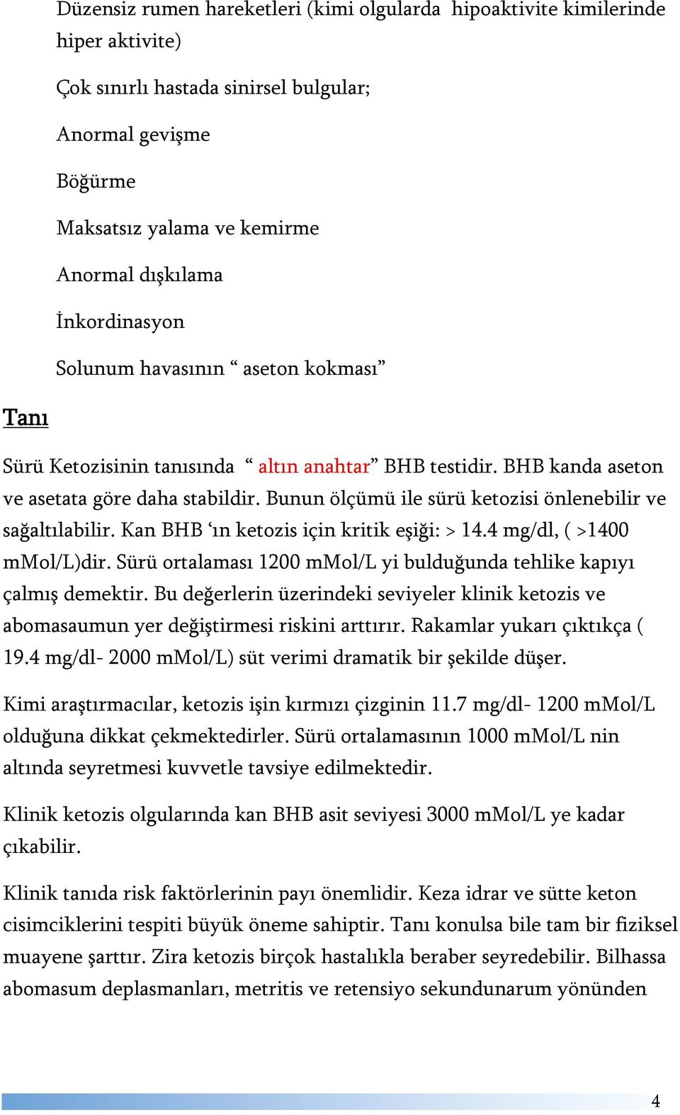 Bunun ölçümü ile sürü ketozisi önlenebilir ve sağaltılabilir. Kan BHB ın ketozis için kritik eşiği: > 14.4 mg/dl, ( >1400 mmol/l)dir.