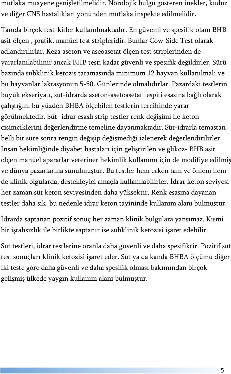 Keza aseton ve aseoasetat ölçen test striplerinden de yararlanılabilinir ancak BHB testi kadar güvenli ve spesifik değildirler.