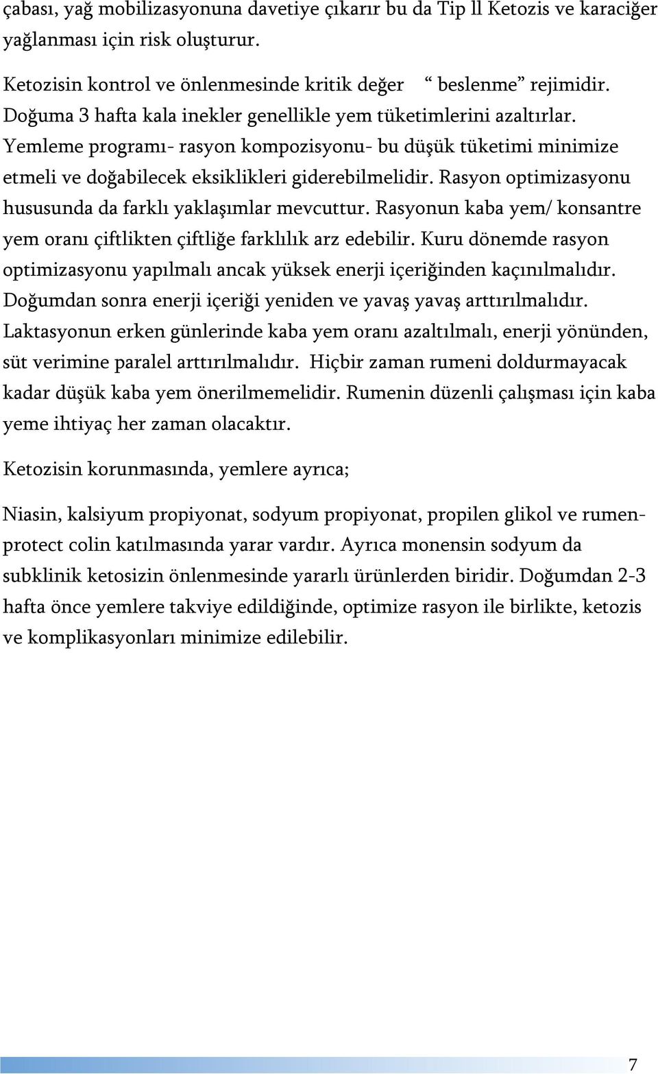 Rasyon optimizasyonu hususunda da farklı yaklaşımlar mevcuttur. Rasyonun kaba yem/ konsantre yem oranı çiftlikten çiftliğe farklılık arz edebilir.