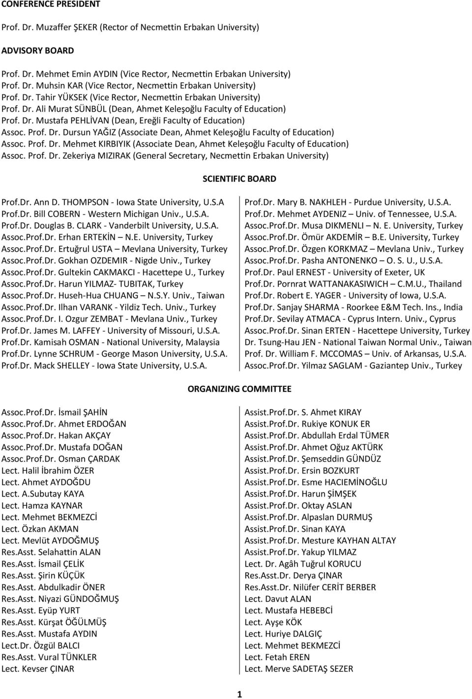 Prof. Dr. Dursun YAĞIZ (Associate Dean, Ahmet Keleşoğlu Faculty of Education) Assoc. Prof. Dr. Mehmet KIRBIYIK (Associate Dean, Ahmet Keleşoğlu Faculty of Education) Assoc. Prof. Dr. Zekeriya MIZIRAK (General Secretary, Necmettin Erbakan University) SCIENTIFIC BOARD Prof.