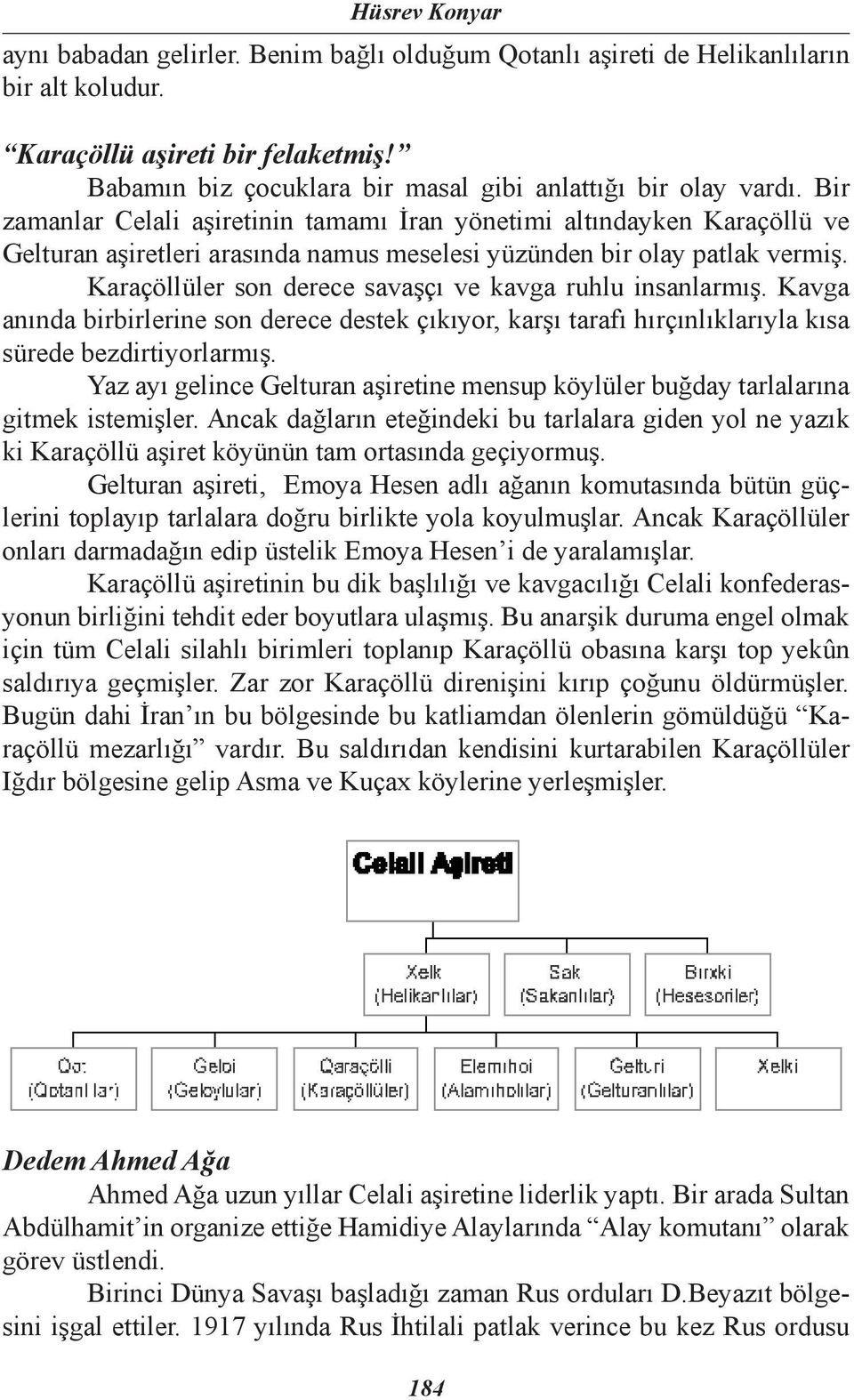 Bir zamanlar Celali aşiretinin tamamı İran yönetimi altındayken Karaçöllü ve Gelturan aşiretleri arasında namus meselesi yüzünden bir olay patlak vermiş.