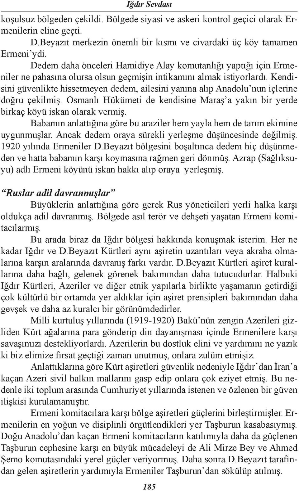 Kendisini güvenlikte hissetmeyen dedem, ailesini yanına alıp Anadolu nun içlerine doğru çekilmiş. Osmanlı Hükümeti de kendisine Maraş a yakın bir yerde birkaç köyü iskan olarak vermiş.